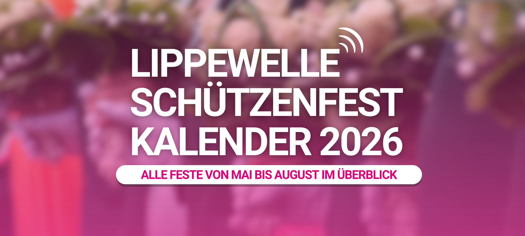 Lippewelle Schützenfest Kalender 2026 - Alle Feste von Mai bis August im Überblick, im Hintergrund unscharfe Schützenfest-Szene mit Menschen in traditioneller Kleidung